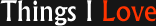 Things I love